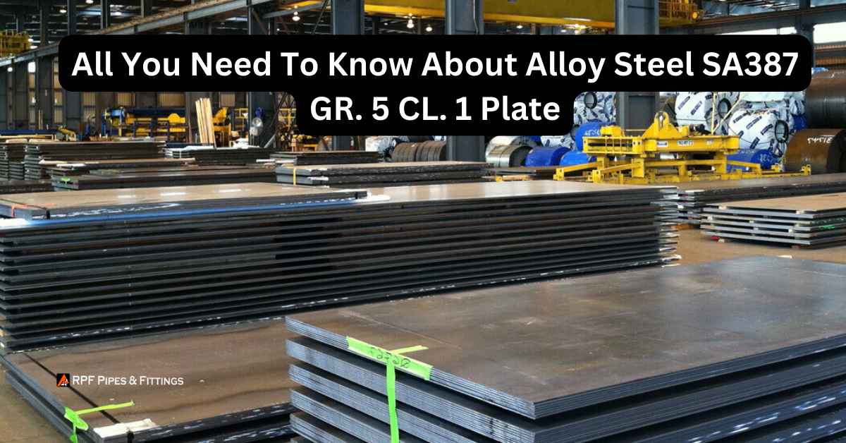 All You Need To Know About Alloy Steel SA387 GR. 5 CL. 1 Plate